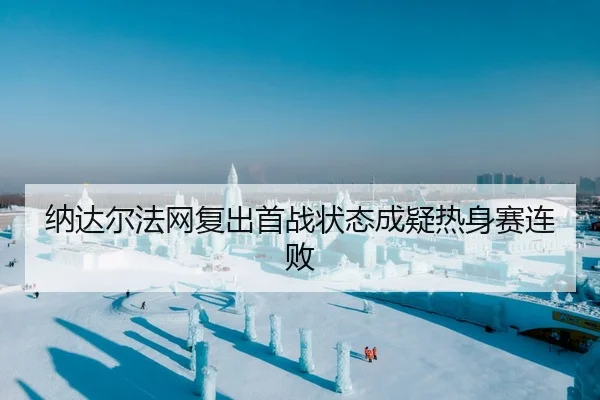 纳达尔法网复出首战状态成疑热身赛连败